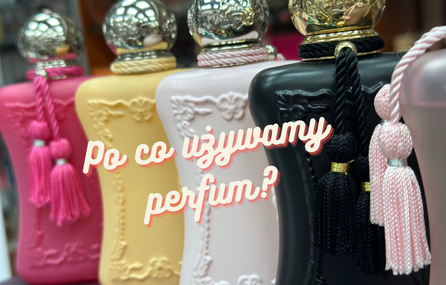 DLACZEGO UŻYWAMY PERFUM?